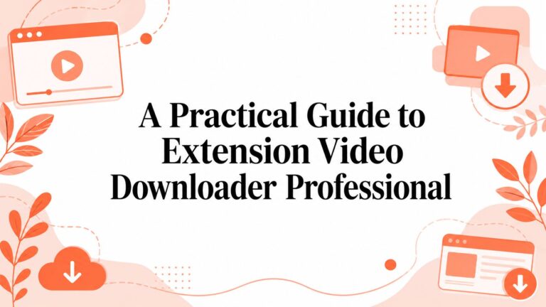 A Practical Guide to Extension Video Downloader Professional
