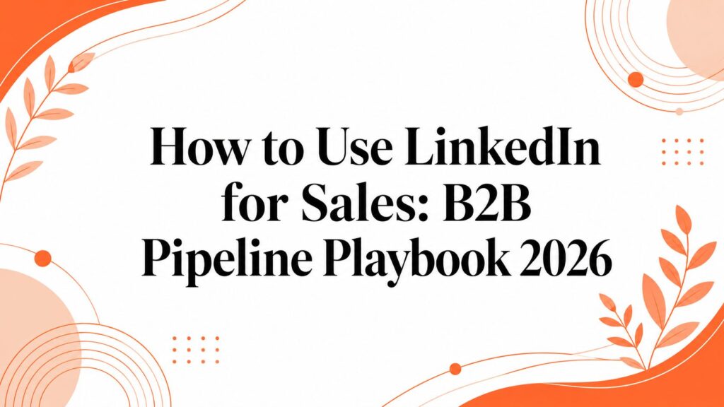 How to Use LinkedIn for Sales: B2B Pipeline Playbook 2026