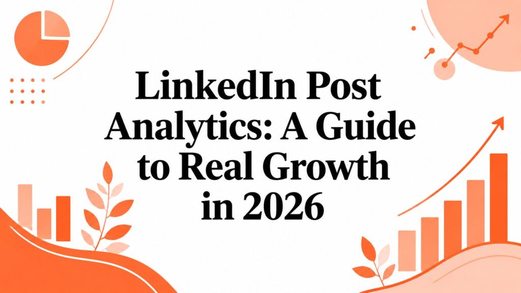 LinkedIn Post Analytics: A Guide to Real Growth in 2026